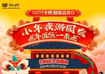 直播｜明晚18:00，CAT®（卡特）小年夜游园会，邀您欢度小年！