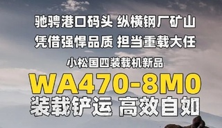 小松：实力传承 旗舰领航|WA470-8M0装载机品质至上