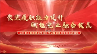 山东重工集团举办基层党组织书记履职能力提升培训班