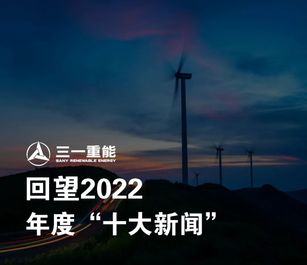 回望2022 | 三一重能年度“十大新闻”