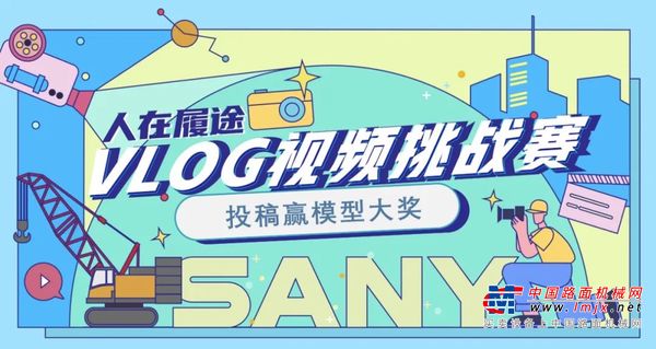 三一重工：“人在履途”vlog挑战赛正式开启！投稿赢模型大奖