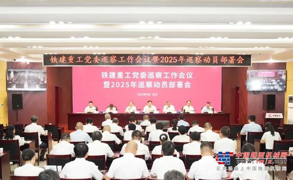 鐵建重工黨委召開巡察工作會議暨2025年巡察動員部署會